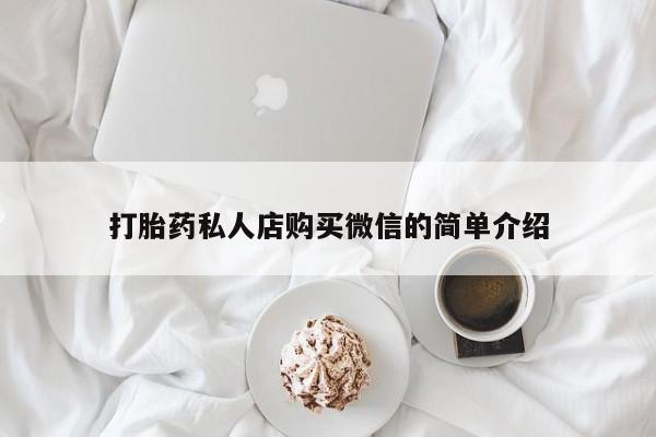 打胎药叫什么名字怎么购买打胎药私人店购买微信的简单介绍