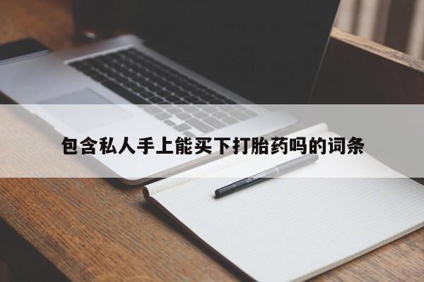 打胎药叫什么名字怎么购买包含私人手上能买下打胎药吗的词条