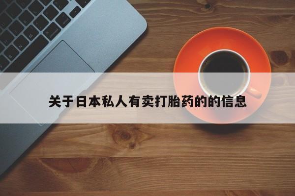 打胎药叫什么名字怎么购买关于日本私人有卖打胎药的的信息