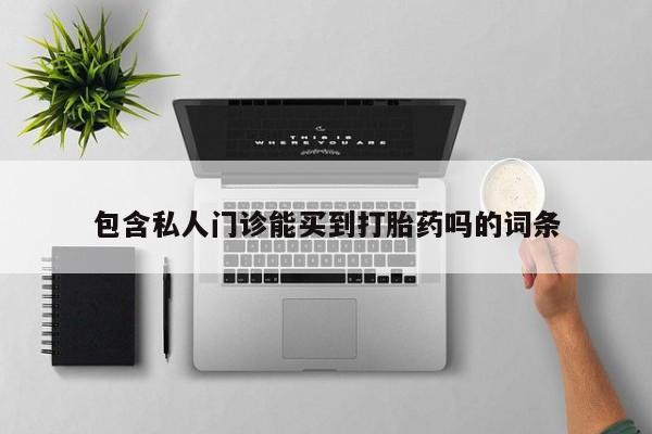打胎药叫什么名字怎么购买包含私人门诊能买到打胎药吗的词条
