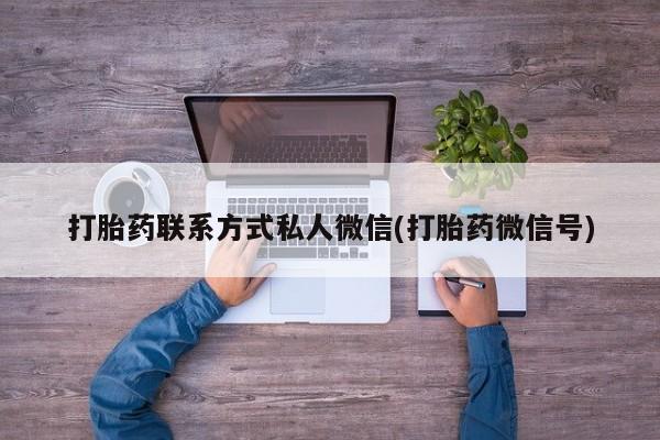 打胎药叫什么名字怎么购买打胎药联系方式私人微信(打胎药微信号)