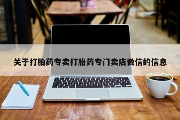 打胎药叫什么名字怎么购买关于打胎药专卖打胎药专门卖店微信的信息