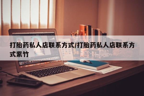 打胎药叫什么名字怎么购买打胎药私人店联系方式/打胎药私人店联系方式紫竹