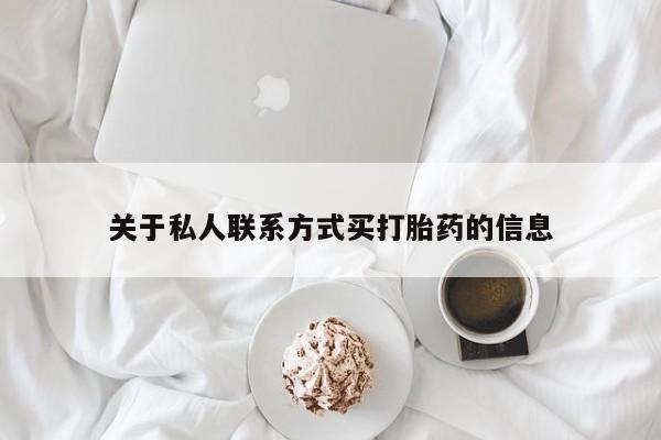 打胎药叫什么名字怎么购买关于私人联系方式买打胎药的信息