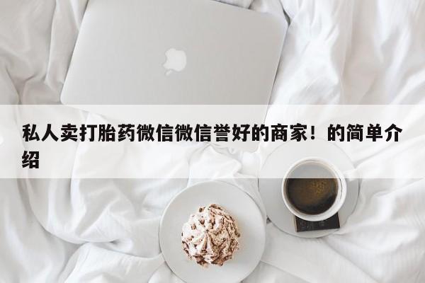 打胎药叫什么名字怎么购买私人卖打胎药微信微信誉好的商家！的简单介绍