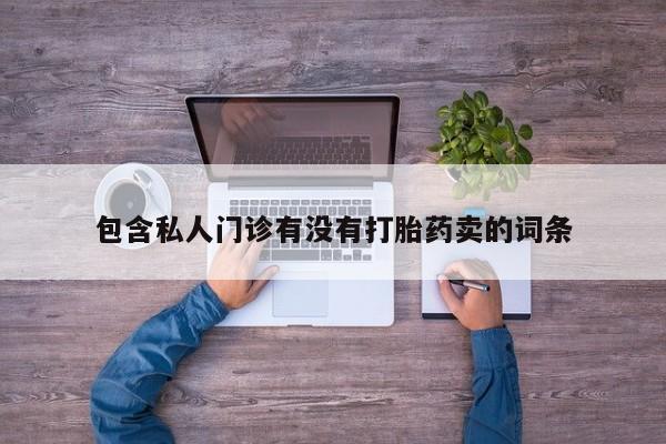 打胎药叫什么名字怎么购买包含私人门诊有没有打胎药卖的词条