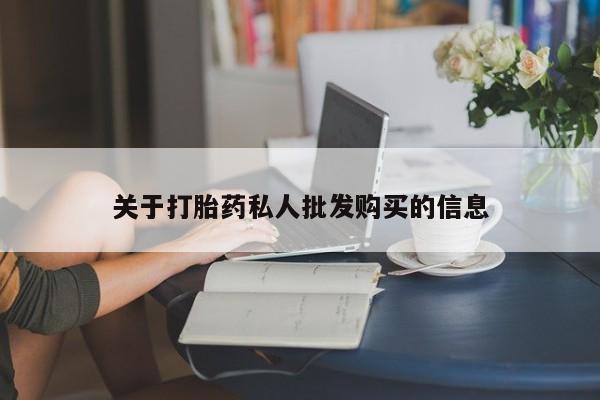 打胎药叫什么名字怎么购买关于打胎药私人批发购买的信息